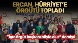 Ercan, Hürriyet’e örgütü topladı
